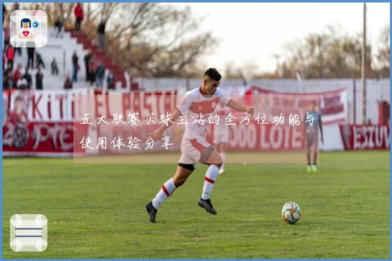五大联赛买球主站的全方位功能与使用体验分享