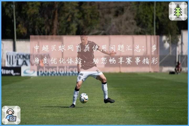 中超买球网首页使用问题汇总：多角度优化体验，助您畅享赛事精彩